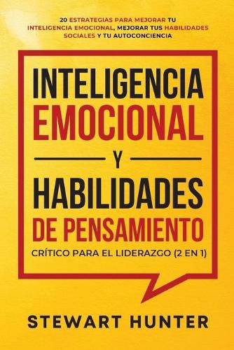 Cover image for Inteligencia Emocional y Habilidades de Pensamiento Critico para el Liderazgo (2 en 1): 20 Estrategias para Mejorar tu Inteligencia Emocional, Mejorar tus Habilidades Sociales y tu Autoconciencia