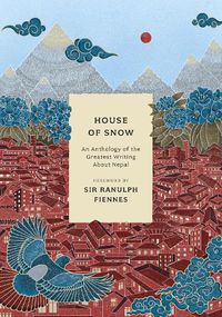 Cover image for House of Snow: An Anthology of the Greatest Writing About Nepal