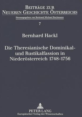 Cover image for Die Theresianische Dominikal- Und Rustikalfassion in Niederoesterreich 1748-1756: Ein Fiskalischer Reformprozess Im Spannungsfeld Zwischen Landstaenden Und Zentralstaat