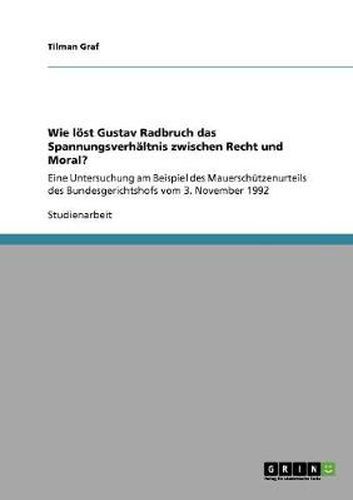 Cover image for Wie loest Gustav Radbruch das Spannungsverhaltnis zwischen Recht und Moral?: Eine Untersuchung am Beispiel des Mauerschutzenurteils des Bundesgerichtshofs vom 3. November 1992