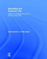 Cover image for Rebuilding the American City: Design and Strategy for the 21st Century Urban Core