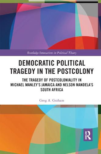 Cover image for Democratic Political Tragedy in the Postcolony: The Tragedy of Postcoloniality in Michael Manley's Jamaica and Nelson Mandela's South Africa