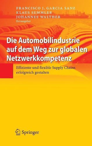 Die Automobilindustrie Auf Dem Weg Zur Globalen Netzwerkkompetenz: Effiziente Und Flexible Supply Chains Erfolgreich Gestalten