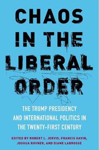 Cover image for Chaos in the Liberal Order: The Trump Presidency and International Politics in the Twenty-First Century