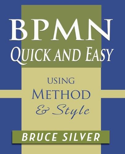 Cover image for BPMN Quick and Easy Using Method and Style: Process Mapping Guidelines and Examples Using the Business Process Modeling Standard