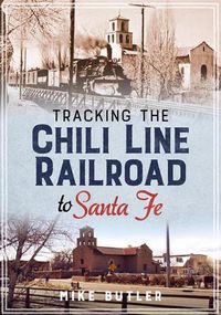 Cover image for Tracking the Chili Line Railroad to Santa Fe