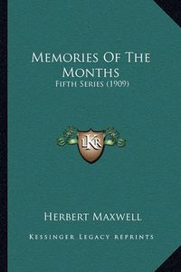 Cover image for Memories of the Months Memories of the Months: Fifth Series (1909) Fifth Series (1909)