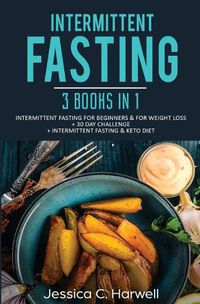Cover image for Intermittent Fasting: 3 Books in 1 - Intermittent Fasting for Beginners & Weight Loss + 30 Day Challenge + Intermittent Fasting & Keto Diet