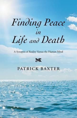 Cover image for Finding Peace in Life and Death: A Synopsis of Reality Versus the Human Mind