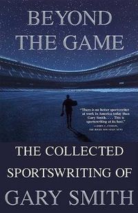 Cover image for Beyond the Game: The Collected Sportswriting of Gary Smith