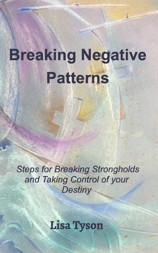 Cover image for Breaking Negative Patterns: Steps for Breaking Strongholds and Taking Control of your Destiny