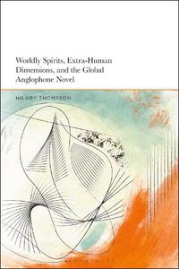 Cover image for Worldly Spirits, Extra-Human Dimensions, and the Global Anglophone Novel