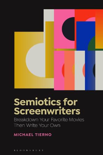 Cover image for Semiotics for Screenwriters: Using Semiotics to Break Down Your Favorite Films, Then Write Your Own Screenplay