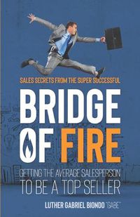 Cover image for Bridge of Fire: Sales Secrets from the Super Successful