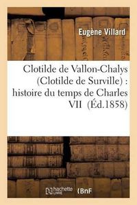 Cover image for Clotilde de Vallon-Chalys Clotilde de Surville: Histoire Du Temps de Charles VII