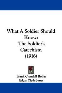 Cover image for What a Soldier Should Know: The Soldier's Catechism (1916)