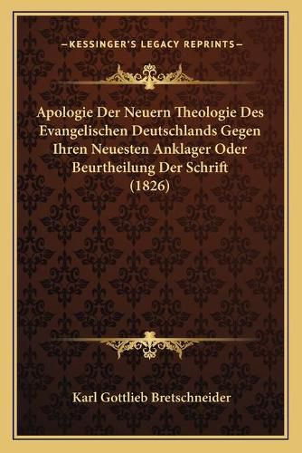 Apologie Der Neuern Theologie Des Evangelischen Deutschlands Gegen Ihren Neuesten Anklager Oder Beurtheilung Der Schrift (1826)