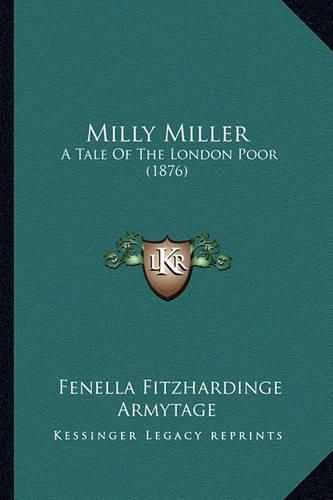 Cover image for Milly Miller: A Tale of the London Poor (1876)