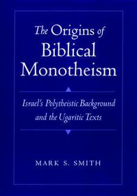 Cover image for The Origins of Biblical Monotheism: Israel's Polytheistic Background and the Ugaritic Texts