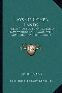 Cover image for Lays of Other Lands: Poems Translated or Imitated from Various Languages, with Some Original Pieces (1861)