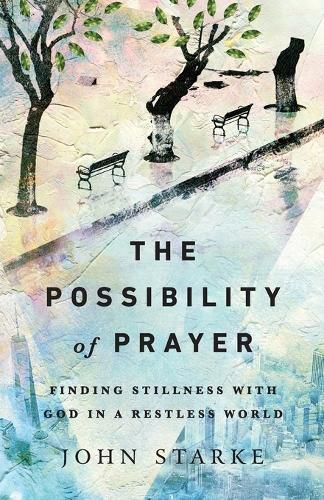 The Possibility of Prayer - Finding Stillness with God in a Restless World