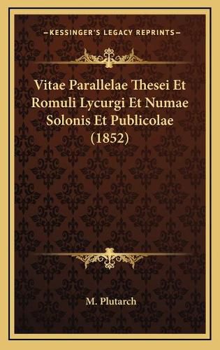 Vitae Parallelae Thesei Et Romuli Lycurgi Et Numae Solonis Et Publicolae (1852)