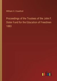 Cover image for Proceedings of the Trustees of the John F. Slater Fund for the Education of Freedmen 1883