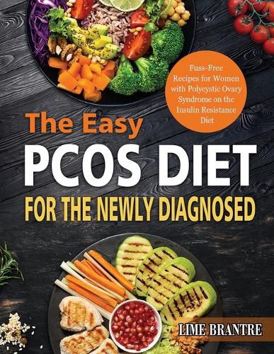 Cover image for The Easy PCOS Diet for the Newly Diagnosed: Fuss-Free Recipes for Women with Polycystic Ovary Syndrome on the Insulin Resistance Diet