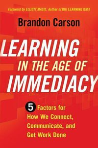 Cover image for Learning in the Age of Immediacy: 5 Factors for How We Connect, Communicate, and Get Work Done