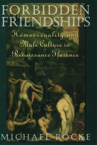 Cover image for Forbidden Friendships: Homosexuality and Male Culture in Renaissance Florence