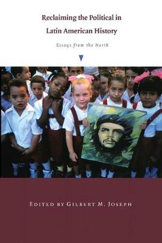 Cover image for Reclaiming the Political in Latin American History: Essays from the North