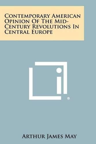 Cover image for Contemporary American Opinion of the Mid-Century Revolutions in Central Europe