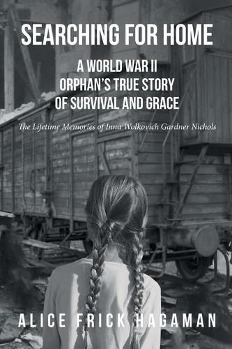 Cover image for Searching for Home: A World War II Orphan's True Story of Survival and Grace: The Lifetime Memories of Inna Wolkovich Gardner Nichols