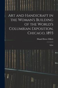 Cover image for Art and Handicraft in the Woman's Building of the World's Columbian Exposition, Chicago, 1893