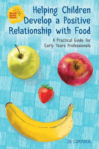 Cover image for Helping Children Develop a Positive Relationship with Food: A Practical Guide for Early Years Professionals