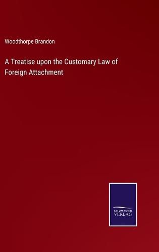 Cover image for A Treatise upon the Customary Law of Foreign Attachment