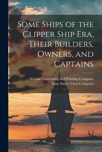 Cover image for Some Ships of the Clipper Ship era, Their Builders, Owners, and Captains