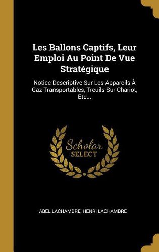 Cover image for Les Ballons Captifs, Leur Emploi Au Point De Vue Strategique