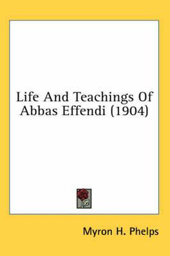 Cover image for Life and Teachings of Abbas Effendi (1904)