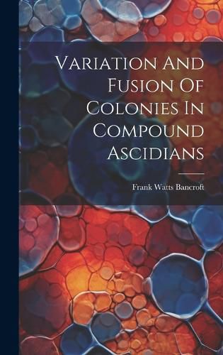 Cover image for Variation And Fusion Of Colonies In Compound Ascidians