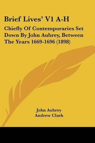 Cover image for Brief Lives' V1 A-H: Chiefly of Contemporaries Set Down by John Aubrey, Between the Years 1669-1696 (1898)