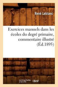 Cover image for Exercices Manuels Dans Les Ecoles Du Degre Primaire, Commentaire Illustre (Ed.1895)