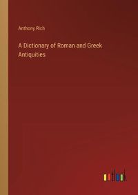 Cover image for A Dictionary of Roman and Greek Antiquities