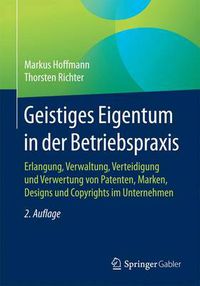 Cover image for Geistiges Eigentum in Der Betriebspraxis: Erlangung, Verwaltung, Verteidigung Und Verwertung Von Patenten, Marken, Designs Und Copyrights Im Unternehmen