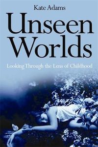 Cover image for Unseen Worlds: Looking Through the Lens of Childhood