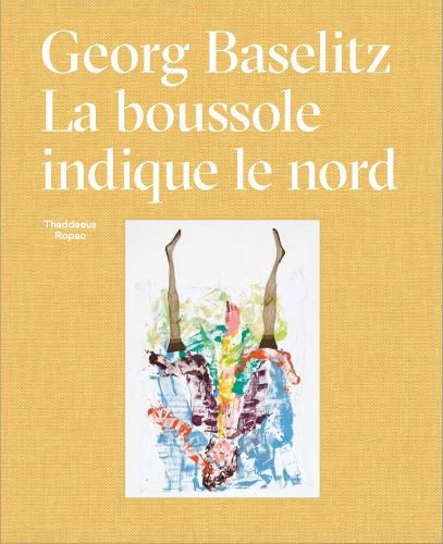 Cover image for Georg Baselitz: La Boussole Indique le Nord