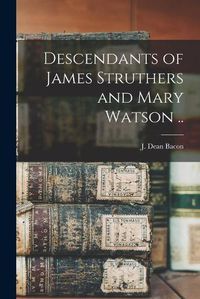 Cover image for Descendants of James Struthers and Mary Watson ..