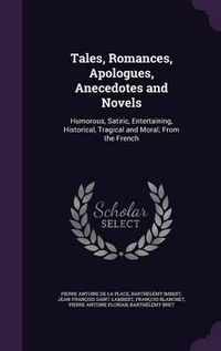 Cover image for Tales, Romances, Apologues, Anecedotes and Novels: Humorous, Satiric, Entertaining, Historical, Tragical and Moral; From the French