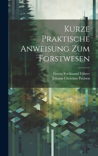 Cover image for Kurze Praktische Anweisung Zum Forstwesen