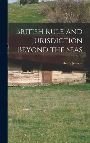 Cover image for British Rule and Jurisdiction Beyond the Seas